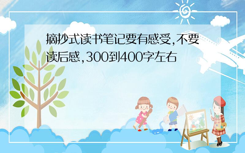 摘抄式读书笔记要有感受,不要读后感,300到400字左右