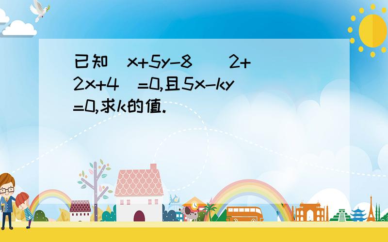 已知(x+5y-8)^2+|2x+4|=0,且5x-ky=0,求k的值.