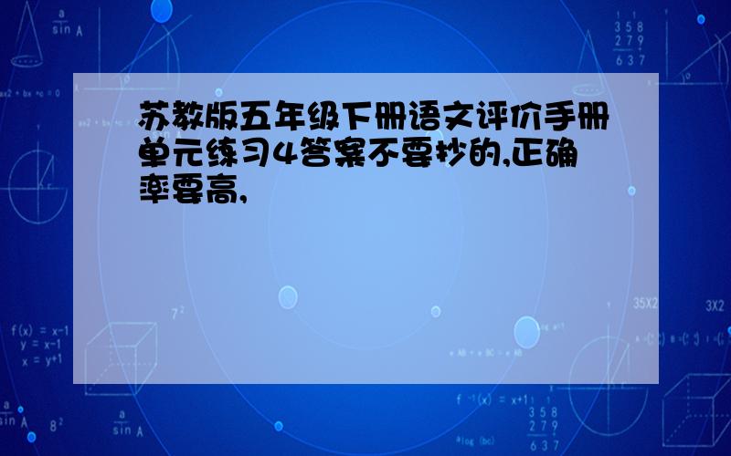 苏教版五年级下册语文评价手册单元练习4答案不要抄的,正确率要高,