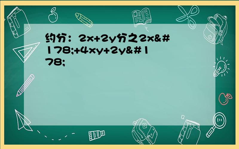 约分：2x+2y分之2x²+4xy+2y²