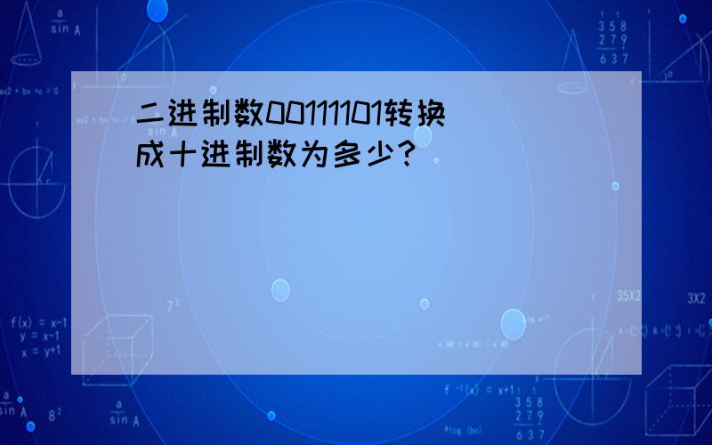 二进制数00111101转换成十进制数为多少?