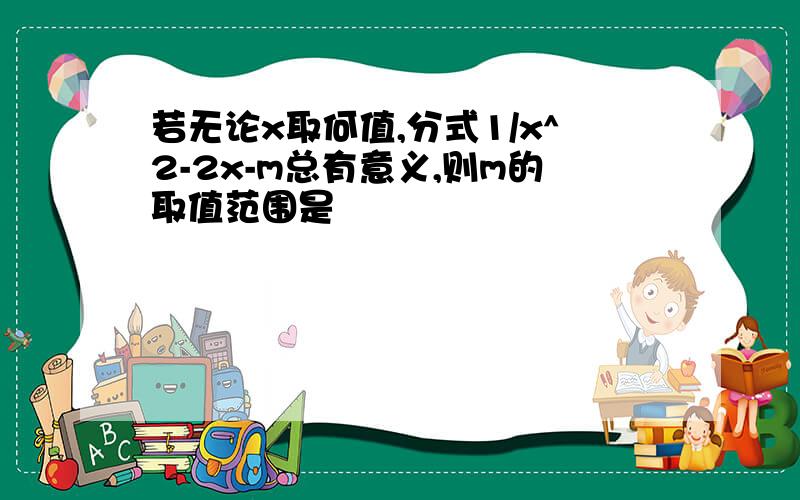 若无论x取何值,分式1/x^2-2x-m总有意义,则m的取值范围是