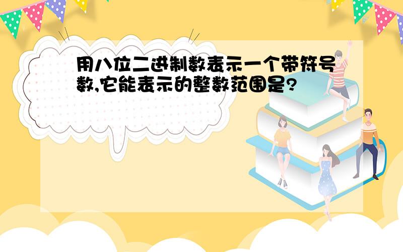 用八位二进制数表示一个带符号数,它能表示的整数范围是?