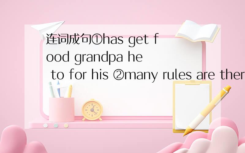 连词成句①has get food grandpa he to for his ②many rules are there home at too my ③be don't noisy the in ciassroom ④we wear hat can can a in class