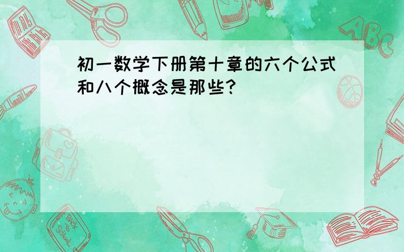 初一数学下册第十章的六个公式和八个概念是那些?