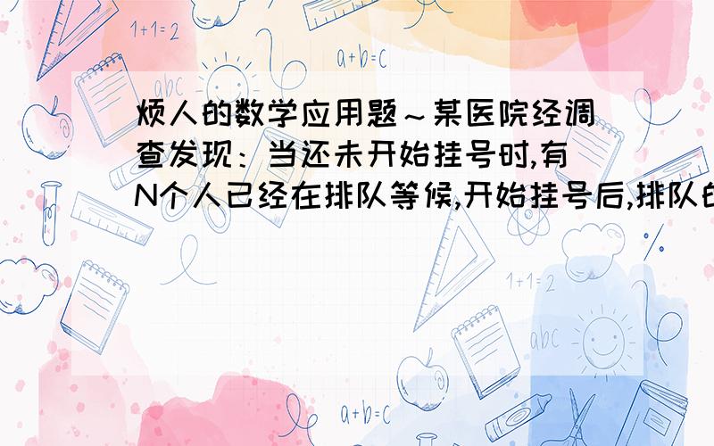 烦人的数学应用题～某医院经调查发现：当还未开始挂号时,有N个人已经在排队等候,开始挂号后,排队的人平均每分钟增加M个,假定挂号的速度是每个窗口每分钟K个人,当开放1个窗口时,40分钟