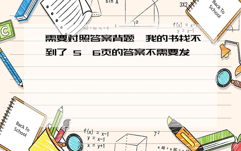 需要对照答案背题,我的书找不到了 5、6页的答案不需要发