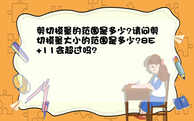 剪切模量的范围是多少?请问剪切模量大小的范围是多少?8E+11会超过吗?