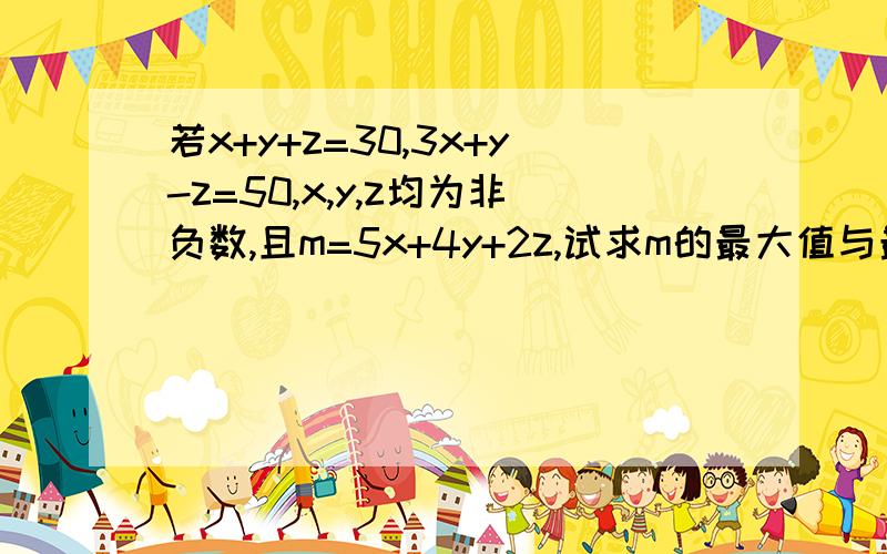 若x+y+z=30,3x+y-z=50,x,y,z均为非负数,且m=5x+4y+2z,试求m的最大值与最小值.急,求大家快点