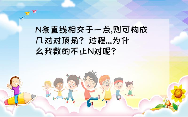 N条直线相交于一点,则可构成几对对顶角? 过程...为什么我数的不止N对呢?