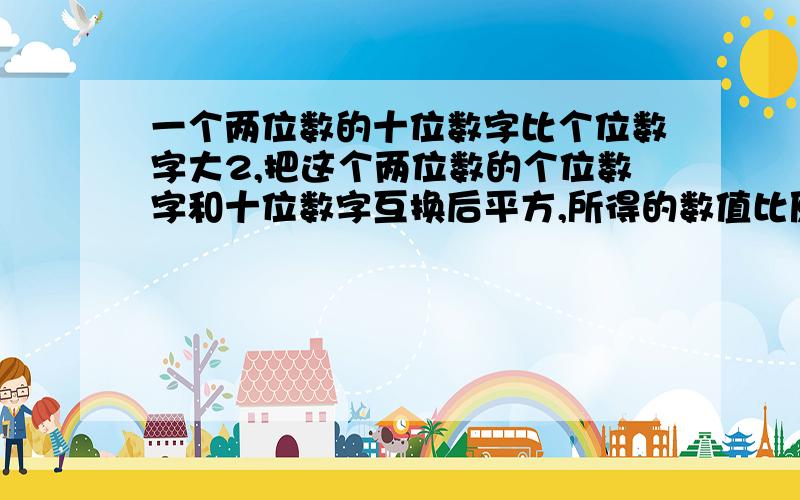 一个两位数的十位数字比个位数字大2,把这个两位数的个位数字和十位数字互换后平方,所得的数值比原来的两位数大138,求原来的两位数