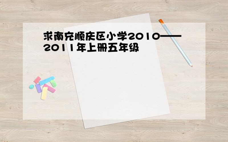 求南充顺庆区小学2010——2011年上册五年级