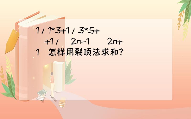 1/1*3+1/3*5+```+1/(2n-1)(2n+1)怎样用裂项法求和?