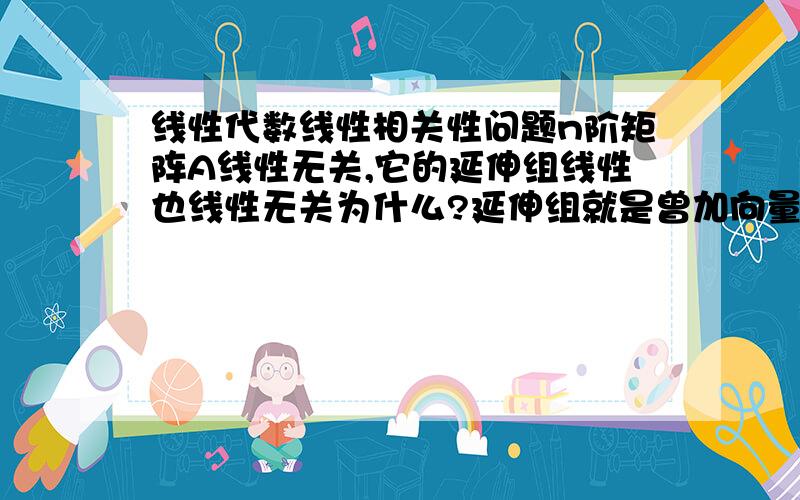 线性代数线性相关性问题n阶矩阵A线性无关,它的延伸组线性也线性无关为什么?延伸组就是曾加向量的维数,比如由n维增加为2n维