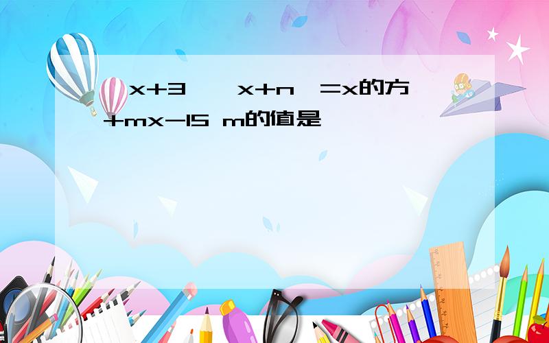 【x+3】【x+n】=x的方+mx-15 m的值是