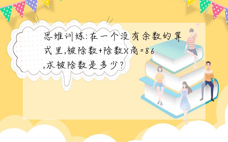 思维训练:在一个没有余数的算式里,被除数+除数X商=86,求被除数是多少?