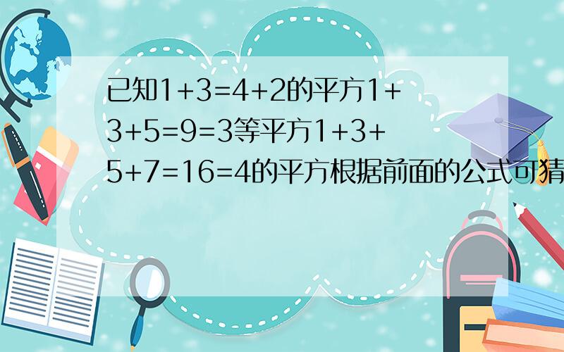 已知1+3=4+2的平方1+3+5=9=3等平方1+3+5+7=16=4的平方根据前面的公式可猜测1+3+5+7+9+.+(2n+)=什么(已知1+3=4+2的平方1+3+5=9=3等平方1+3+5+7=16=4的平方根据前面的公式可猜测1+3+5+7+9+.+(2n+）=什么（n为自然数