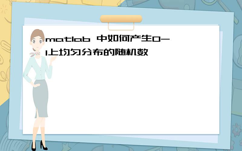 matlab 中如何产生0-1上均匀分布的随机数