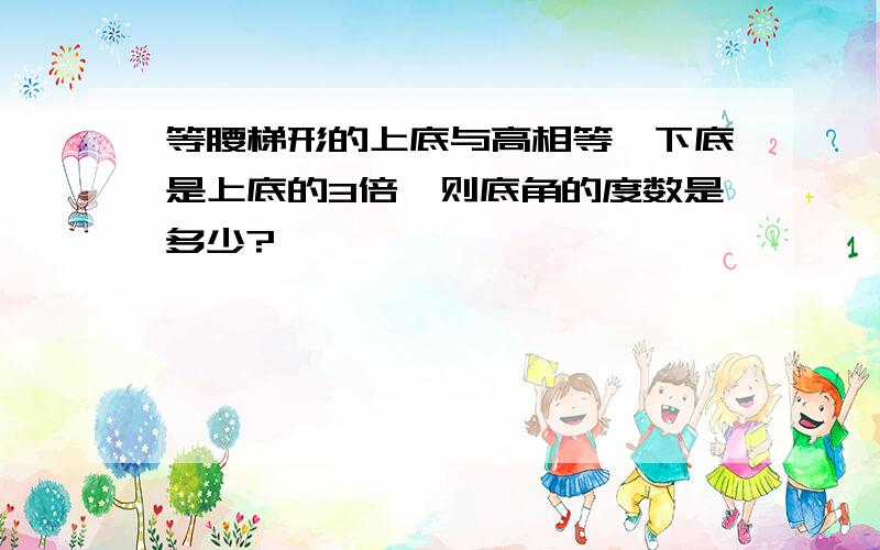 等腰梯形的上底与高相等,下底是上底的3倍,则底角的度数是多少?