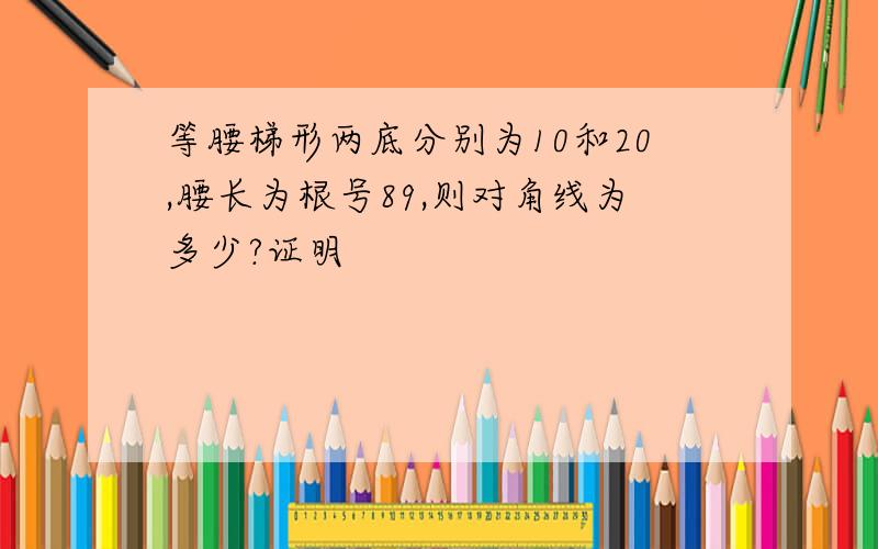 等腰梯形两底分别为10和20,腰长为根号89,则对角线为多少?证明