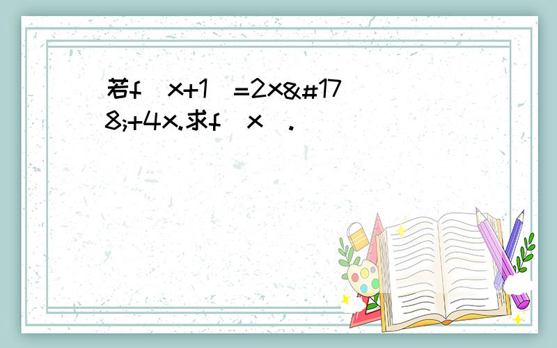 若f（x+1）=2x²+4x.求f（x）.