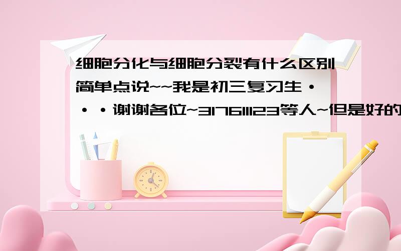 细胞分化与细胞分裂有什么区别简单点说~~我是初三复习生···谢谢各位~317611123等人~但是好的答案很多~~呵呵！