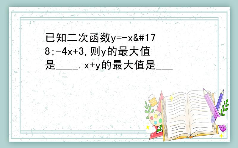 已知二次函数y=-x²-4x+3,则y的最大值是____.x+y的最大值是___