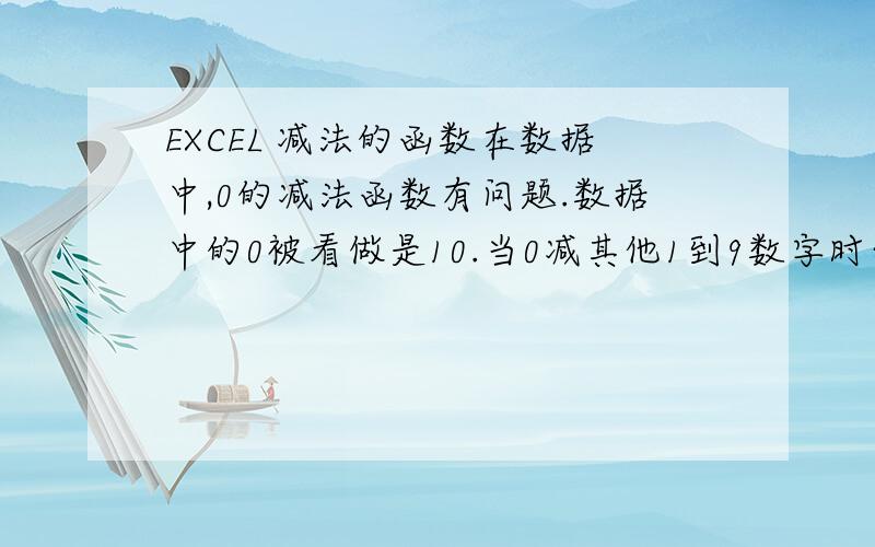 EXCEL 减法的函数在数据中,0的减法函数有问题.数据中的0被看做是10.当0减其他1到9数字时结果正确.反之结果却错误.公式：=MOD(ABS(IF(A3=0,10,A3)-A2),10)  计算方式.A2-A1；A3-A2;A4-A3以此类推~