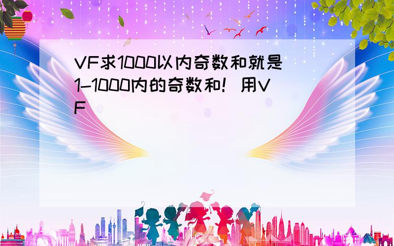 VF求1000以内奇数和就是1-1000内的奇数和！用VF