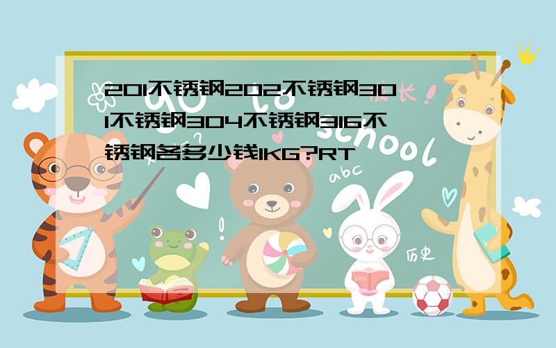 201不锈钢202不锈钢301不锈钢304不锈钢316不锈钢各多少钱1KG?RT