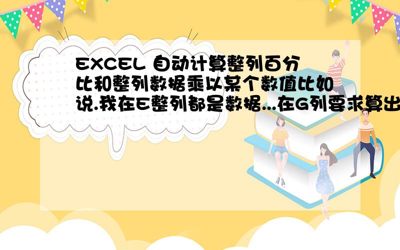 EXCEL 自动计算整列百分比和整列数据乘以某个数值比如说.我在E整列都是数据...在G列要求算出E列的70%...单独一个位置的=F1*70%这个我知道我就要整列的在H列要计算出G乘以500..要怎么作