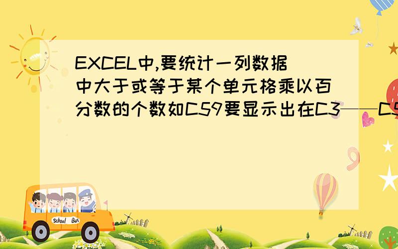 EXCEL中,要统计一列数据中大于或等于某个单元格乘以百分数的个数如C59要显示出在C3——C52中大于等于C53乘以60%的个数,