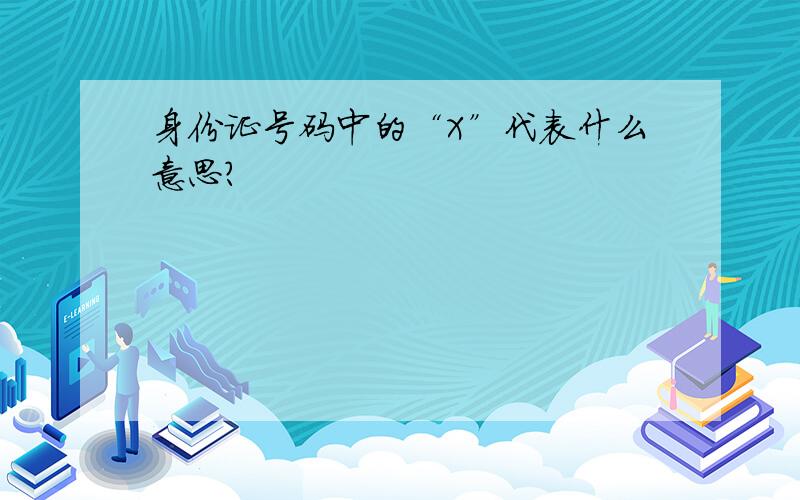 身份证号码中的“X”代表什么意思?