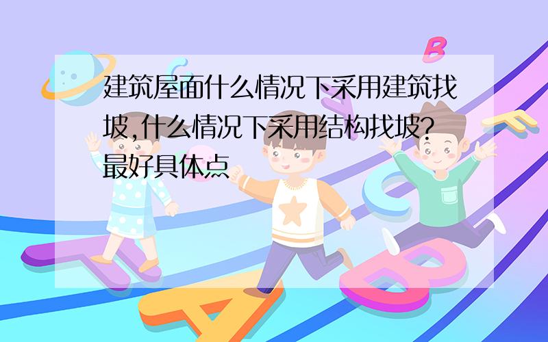 建筑屋面什么情况下采用建筑找坡,什么情况下采用结构找坡?最好具体点