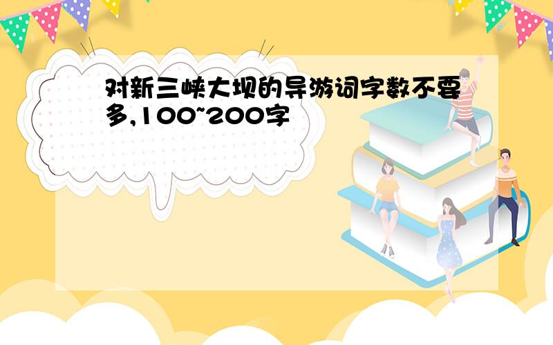 对新三峡大坝的导游词字数不要多,100~200字