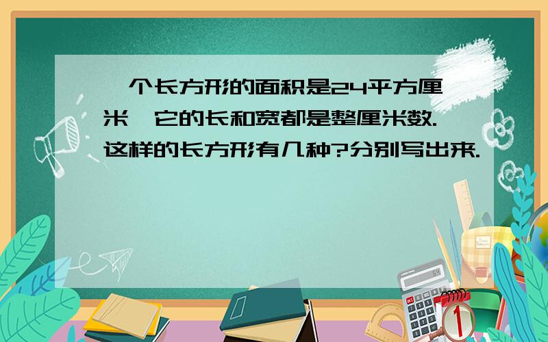 一个长方形的面积是24平方厘米,它的长和宽都是整厘米数.这样的长方形有几种?分别写出来.