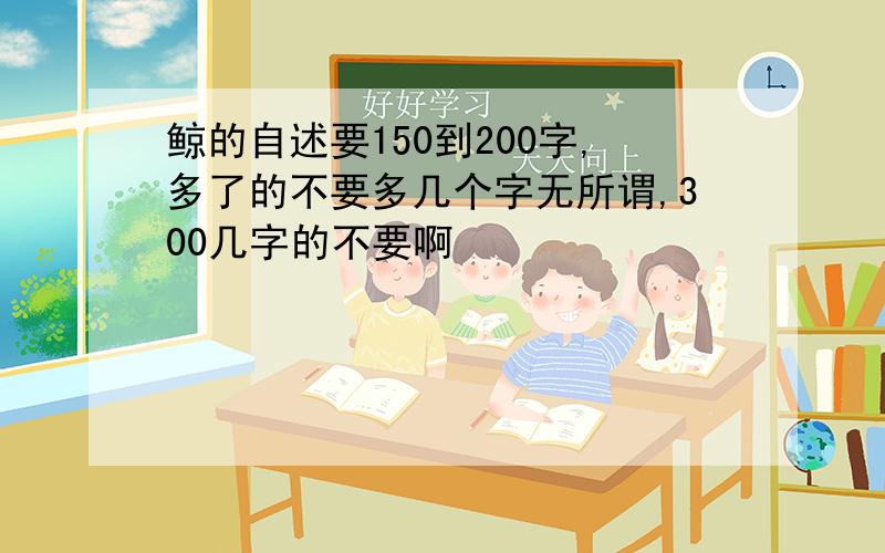 鲸的自述要150到200字,多了的不要多几个字无所谓,300几字的不要啊