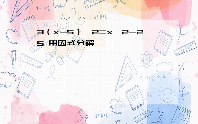 3（x-5）^2=x^2-25 用因式分解