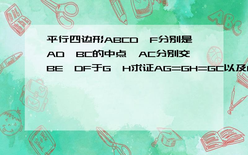 平行四边形ABCD,F分别是AD,BC的中点,AC分别交BE,DF于G,H求证AG=GH=GC以及EG为BG的二分之1