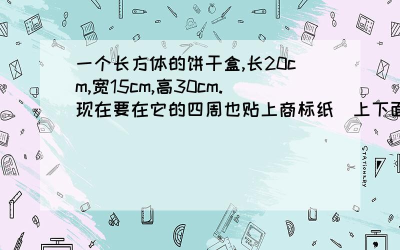 一个长方体的饼干盒,长20cm,宽15cm,高30cm.现在要在它的四周也贴上商标纸（上下面不贴）,如果商标纸接头处用了2cm,这张商标纸的面积是多少平方厘米?