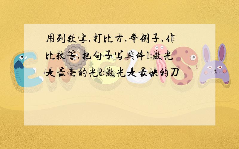 用列数字,打比方,举例子,作比较等,把句子写具体1：激光是最亮的光2：激光是最快的刀