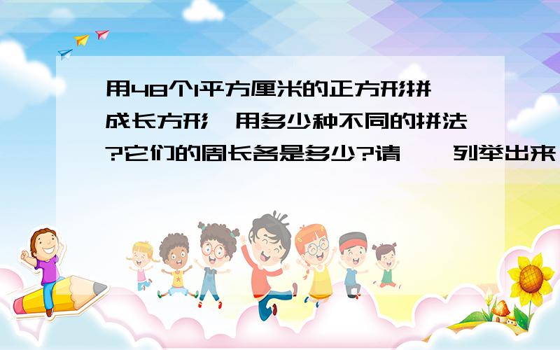 用48个1平方厘米的正方形拼成长方形,用多少种不同的拼法?它们的周长各是多少?请一一列举出来