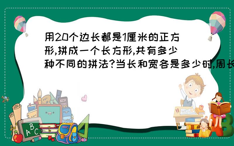 用20个边长都是1厘米的正方形,拼成一个长方形,共有多少种不同的拼法?当长和宽各是多少时,周长最小?回答完整,还要列表