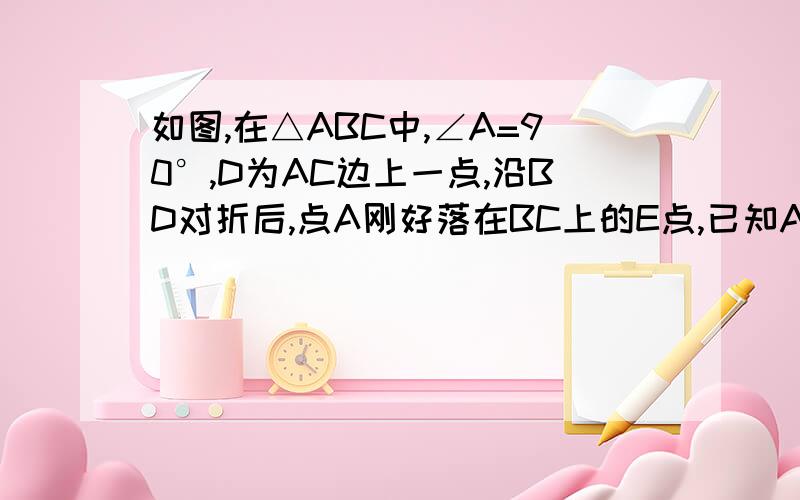 如图,在△ABC中,∠A=90°,D为AC边上一点,沿BD对折后,点A刚好落在BC上的E点,已知AD=3,EC=4,求△DEC的周长