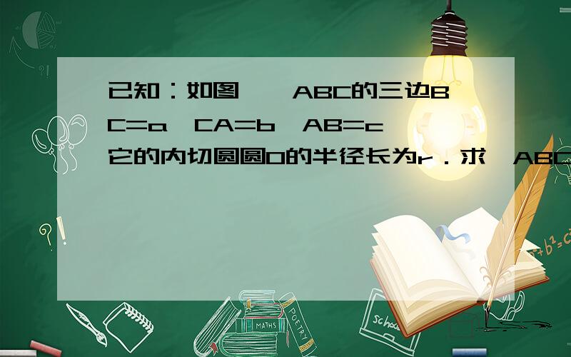 已知：如图,△ABC的三边BC=a,CA=b,AB=c,它的内切圆圆O的半径长为r．求△ABC的面积S．