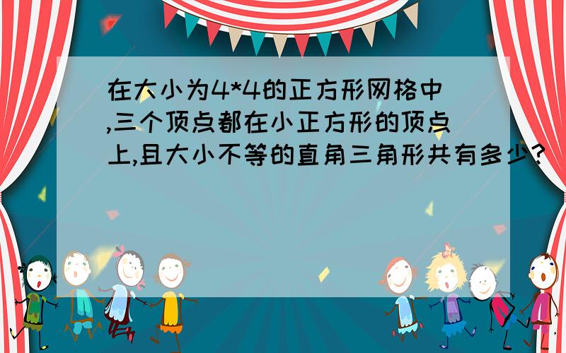 在大小为4*4的正方形网格中,三个顶点都在小正方形的顶点上,且大小不等的直角三角形共有多少?