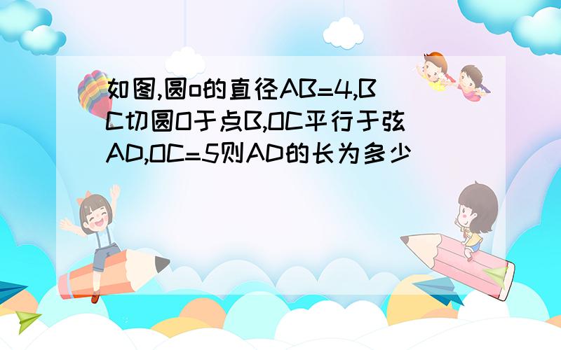 如图,圆o的直径AB=4,BC切圆O于点B,OC平行于弦AD,OC=5则AD的长为多少