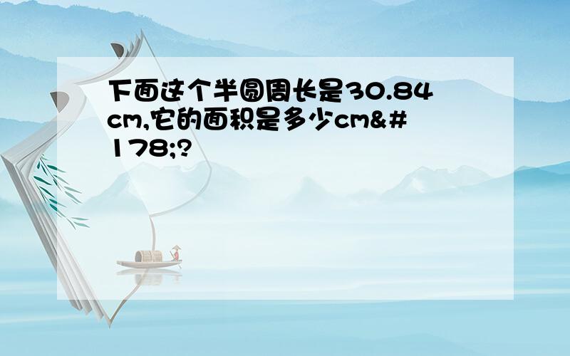 下面这个半圆周长是30.84cm,它的面积是多少cm²?