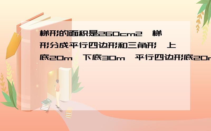 梯形的面积是260cm2,梯形分成平行四边形和三角形,上底20m,下底30m,平行四边形底20m,求三角形的面积