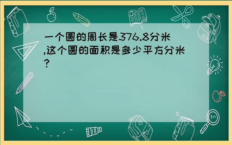 一个圆的周长是376.8分米,这个圆的面积是多少平方分米?